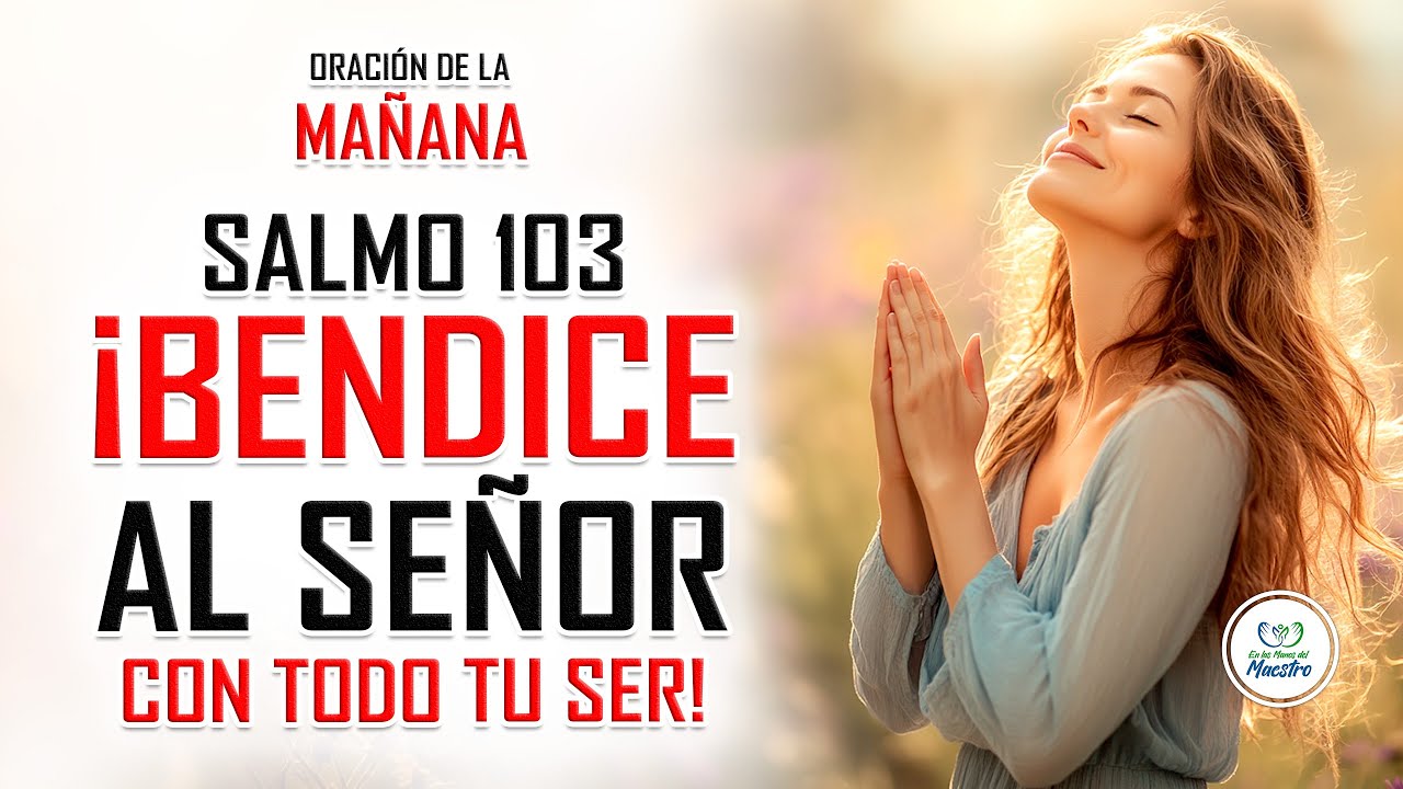 ORACIÓN DE LA MAÑANA CON EL SALMO 103 | ALABA SU NOMBRE CON TODO TU ...