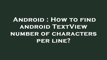 Android : How to find android TextView number of characters per line?