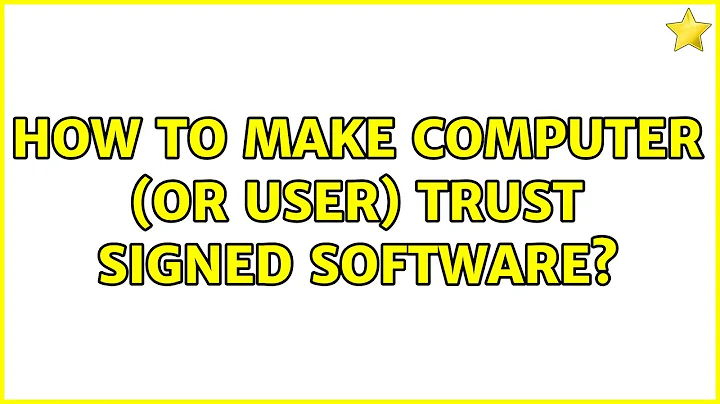 How to make computer (or user) trust signed software?