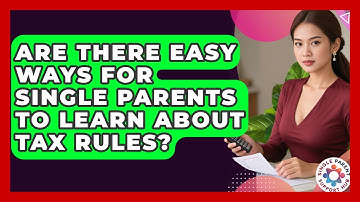 Are There Easy Ways For Single Parents To Learn About Tax Rules? - Single Parent Support Hub