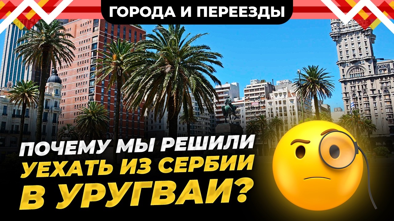 Почему мы решили уехать из Сербии в Уругвай? Выбираем страну для переезда из России!