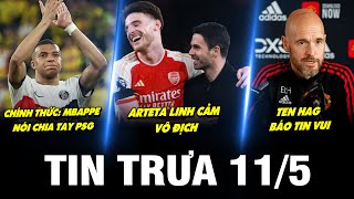 BẢN TIN TRƯA 11/5| CHÍNH THỨC: MBAPPE NÓI CHIA TAY PSG, ARTETA LINH CẢM VÔ ĐỊCH, TEN HAG BÁO TIN VUI