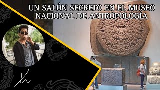 Un salón secreto en el Museo Nacional de Antropología