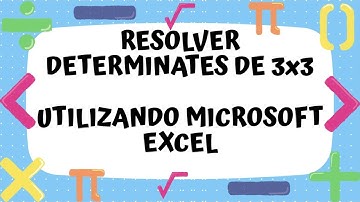 RESOLVER DETERMINANTES DE DIMENSION 3x3 UTILIZANDO EXCEL