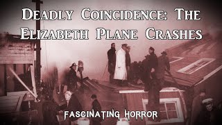 Deadly Coincidence: The Elizabeth Plane Crashes | A Short Documentary | Fascinating Horror