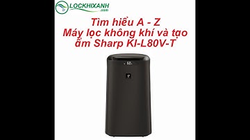 Giới thiệu ( Full ) Máy lọc không khí và tạo ẩm Sharp KI-L80V-T chính hãng cao cấp