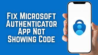 How To Fix Microsoft Authenticator App Not Showing Code