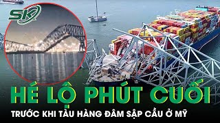 Vụ Tàu Đâm Sập Cầu Ở Mỹ: Hé Lộ Những Phút Cuối Cùng Trước Khi Xảy Ra Thảm Kịch | SKĐS