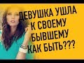 Девушка ушла к своему бывшему.Как быть ?!