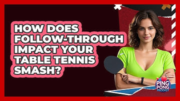 How Does Follow-Through Impact Your Table Tennis Smash?