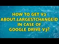 How to get v2 About.LargestChangeId in case of google drive v3?