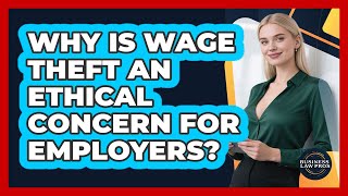 Why Is Wage Theft An Ethical Concern For Employers? - Business Law Pros