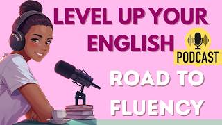 How To Level Up Your English And Improve Fluency | Easy English - Learning Podcast