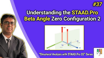 #37 - Understanding the STAAD Pro Beta Angle Zero Configuration – 2