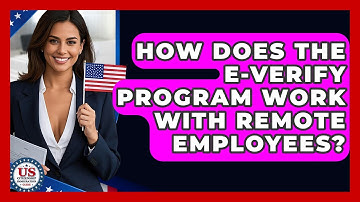 How Does The E-Verify Program Work With Remote Employees? - US Citizenship Immigration Guide