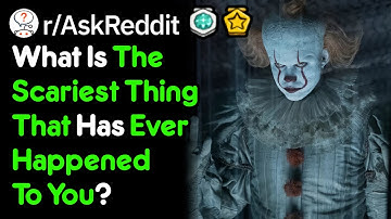 What Is The Absolute Scariest Thing That Has Happened To You? (r/AskReddit)