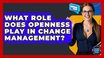 What Role Does Openness Play In Change Management? - Customer Support Coach