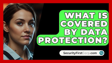 What Is Covered By Data Protection? - SecurityFirstCorp.com
