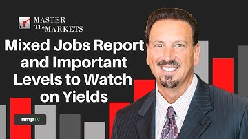 Master the Markets with Barry Habib - Mixed Jobs Report and Important Levels to Watch on Yields