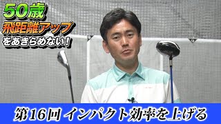 ゴルフツアープロコーチ【長谷川哲也】のオーバー50歳のための飛距離アップレッスン！【7話】＜全7話＞ フェースを最も効率の良い角度で当てることでインパクト効率を上げる