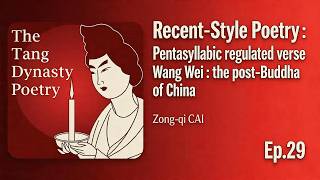 Ep.29 Recent-Style Poetry : Pentasyllabic regulated verse : Wang Wei : the poet-Buddha of China