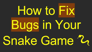 How to Fix Bugs in Your Snake Game
