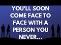  youll soon come face to face with a person you never