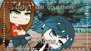 Didnt see you there.. | Meme | MLB | Gacha Club