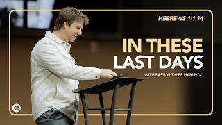In These Last Days  |  Hebrews 1:1-14  |  Tyler Hamrick