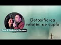Detoxifierea relatiei de cuplu  - Toni si Gabriela Berbece
