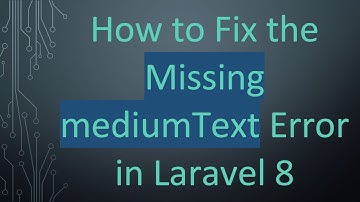 How to Fix the Missing mediumText Error in Laravel 8