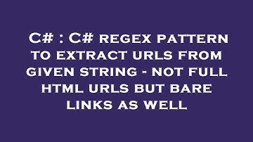 C# : C# regex pattern to extract urls from given string - not full html urls but bare links as well