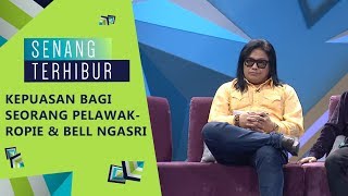 Kepuasan Bagi Seorang Pelawak - Ropie & Bell Ngasri Senang Terhibur 2019