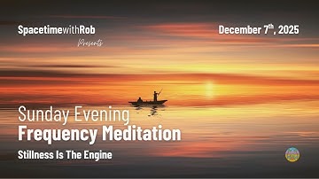 Stillness Is The Engine | Sunday Evening Frequency Meditation - 7/12/2025