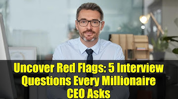 Uncover Red Flags: 5 Interview Questions Every Millionaire CEO Asks