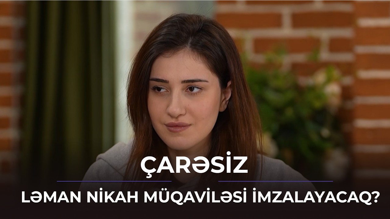 Ləman nikah müqaviləsi imzalayacaq? / Çarəsiz
