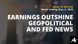 Week Ending 5/2: Earnings Outshine Geopolitical &amp; Fed News