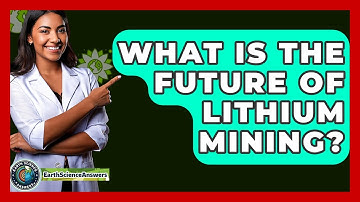 What Is The Future Of Lithium Mining? - Earth Science Answers