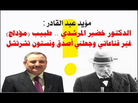 مؤيد عبد القادر الدكتور خضير المرشدي طبيب مؤدلج غي ر قناعاتي وجعلني أصدق ونستون تشرتشل