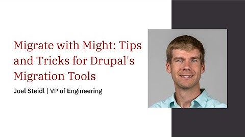 Migrate with Might: Tips and Tricks for Drupal