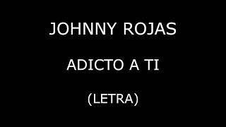 Johnny Rojas - Adicto a ti (Letra/Lyrics)