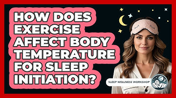 How Does Exercise Affect Body Temperature For Sleep Initiation? - Sleep Wellness Workshop