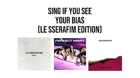 Sing if you see your bias (LE SSERAFIM Edition) [Easy + Perfect Night + Unforgiven]