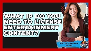What IP Do You Need To License Entertainment Content? - Sports and Entertainment Law Guru
