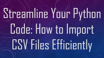 Streamline Your Python Code: How to Import CSV Files Efficiently