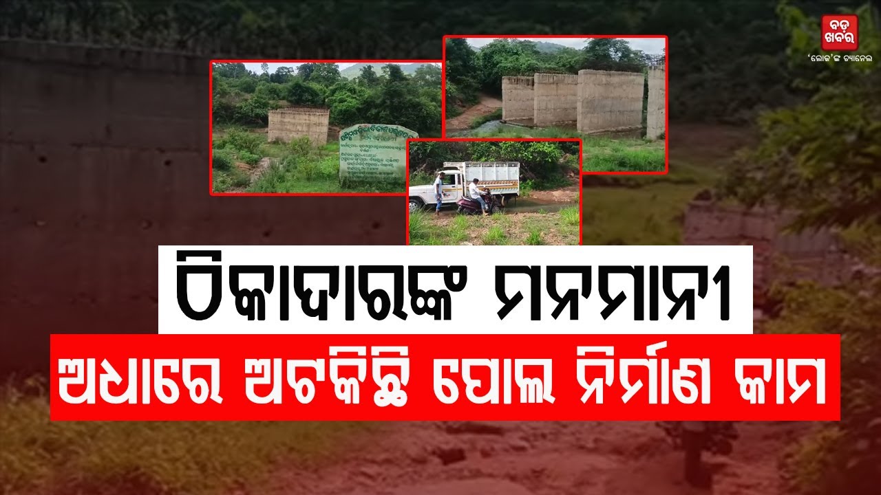 ଠିକାଦାରଙ୍କ ମନମାନୀ...୫ ବର୍ଷ ହେଲା ଅଧାରେ ଅଟକିଛି ପୋଲ ନିର୍ମାଣ କାମ || BADA KHABAR TV