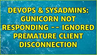 DevOps & SysAdmins: Gunicorn not responding -- Ignored premature client disconnection Net Worth