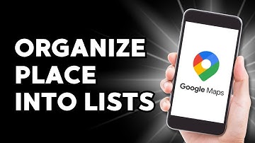 How to Save and Organize Place into Lists on Google Maps