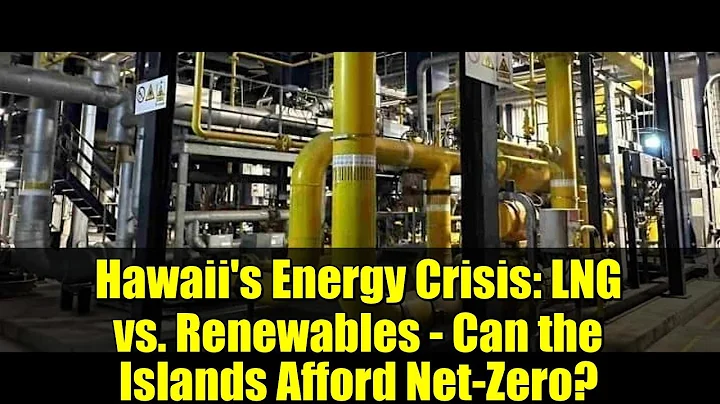 Hawaii's Energy Crisis: LNG vs. Renewables - Can the Islands Afford Net-Zero?