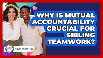 Why Is Mutual Accountability Crucial For Sibling Teamwork? - Sibling Harmony Hub